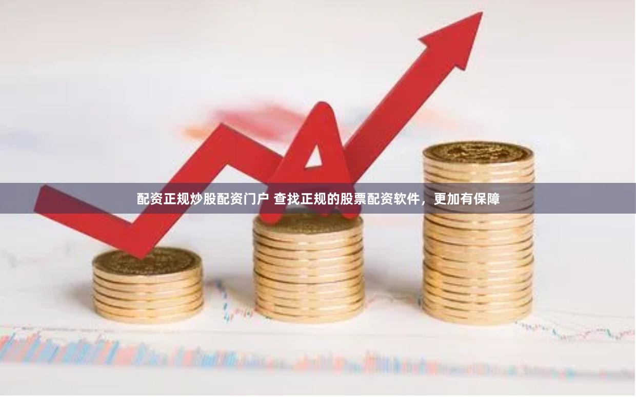 配资正规炒股配资门户 查找正规的股票配资软件，更加有保障