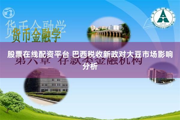 股票在线配资平台 巴西税收新政对大豆市场影响分析